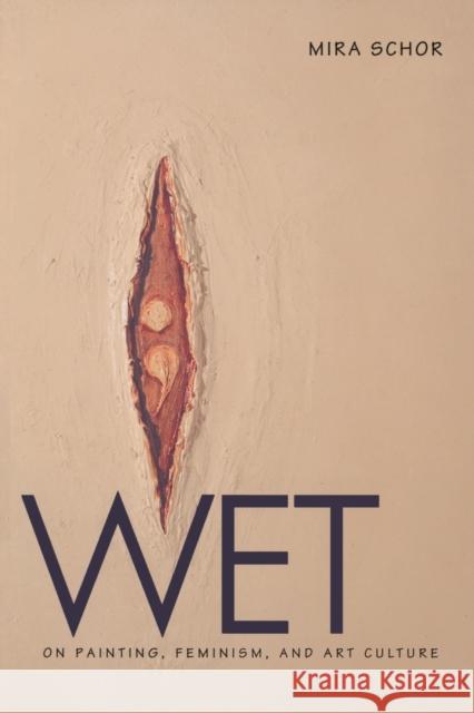 Wet: On Painting, Feminism, and Art Culture Schor, Mira 9780822319153 Duke University Press