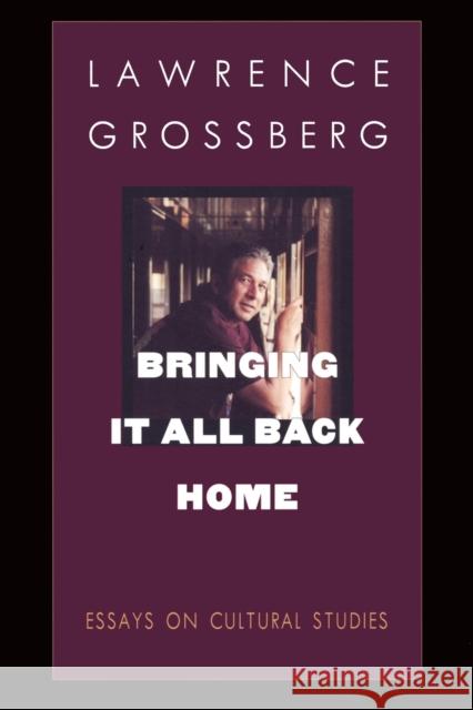 Bringing It All Back Home: Essays on Cultural Studies Grossberg, Lawrence 9780822319160