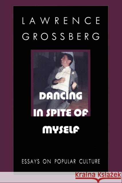 Dancing in Spite of Myself: Essays on Popular Culture Grossberg, Lawrence 9780822319177