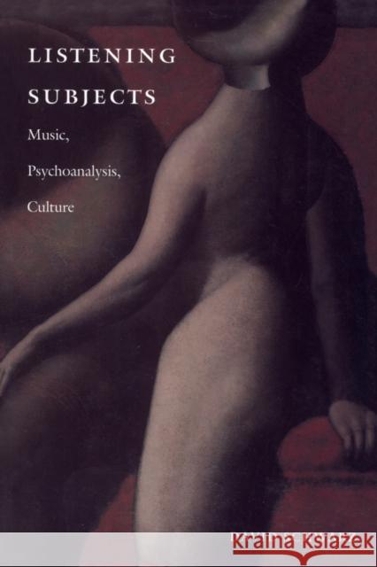 Listening Subjects: Music, Psychoanalysis, Culture Schwarz, David 9780822319221 Duke University Press