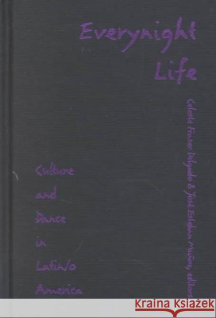 Everynight Life: Culture and Dance in Latin/O America Delgado, Celeste Fraser 9780822319269 Duke University Press