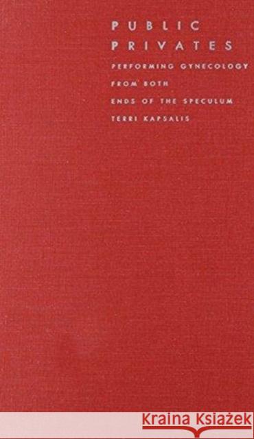 Public Privates: Performing Gynecology from Both Ends of the Speculum Kapsalis, Terri 9780822319283 Duke University Press