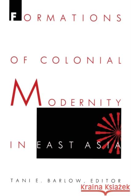 Formations of Colonial Modernity in East Asia Tani E. Barlow 9780822319436