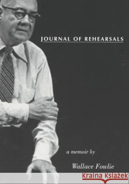 Journal of Rehearsals: A Memoir by Wallace Fowlie Wallace Fowlie 9780822319450