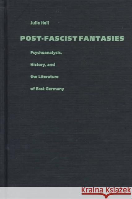 Post-Fascist Fantasies: Psychoanalysis, History, and the Literature of East Germany Hell, Julia 9780822319559 Duke University Press