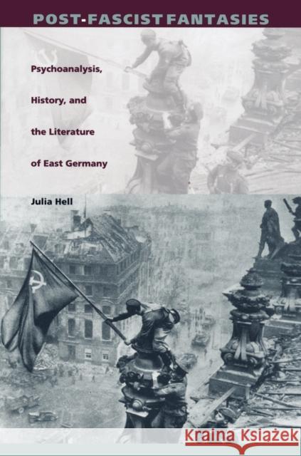 Post-Fascist Fantasies: Psychoanalysis, History, and the Literature of East Germany Hell, Julia 9780822319634 Duke University Press