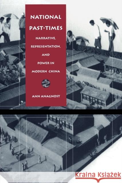National Past-Times: Narrative, Representation, and Power in Modern China Anagnost, Ann 9780822319696 Duke University Press