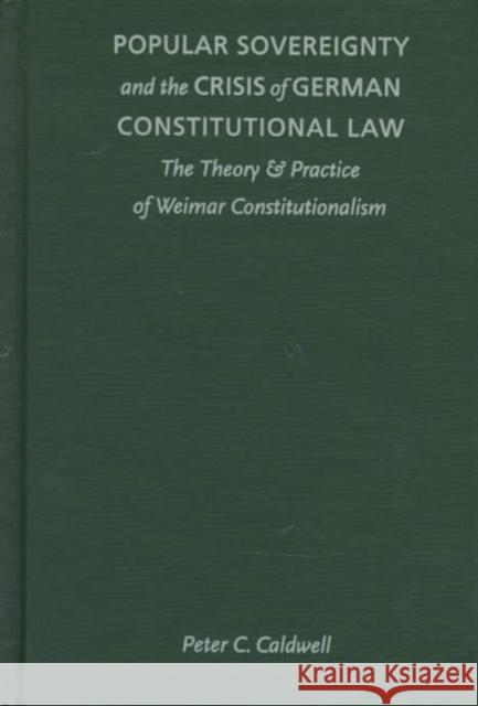 Popular Sovereignty and the Crisis of German Constitutional Law: The Theory and Practice of Weimar Constitutionalism Caldwell, Peter C. 9780822319795