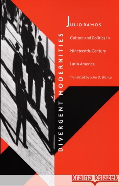 Divergent Modernities: Culture and Politics in Nineteenth-Century Latin America Ramos, Julio 9780822319818 Duke University Press