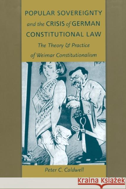 Popular Sovereignty and the Crisis of German Constitutional Law: The Theory and Practice of Weimar Constitutionalism Caldwell, Peter C. 9780822319887 Duke University Press