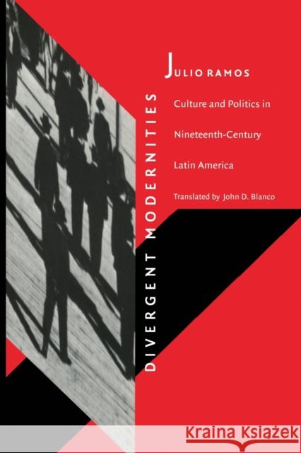 Divergent Modernities: Culture and Politics in Nineteenth-Century Latin America Ramos, Julio 9780822319900 Duke University Press