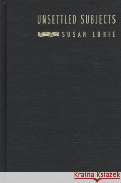 Unsettled Subjects: Restoring Feminist Politics to Poststructuralist Critique Lurie, Susan 9780822320036