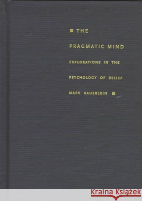 The Pragmatic Mind: Explorations in the Psychology of Belief Bauerlein, Mark 9780822320043