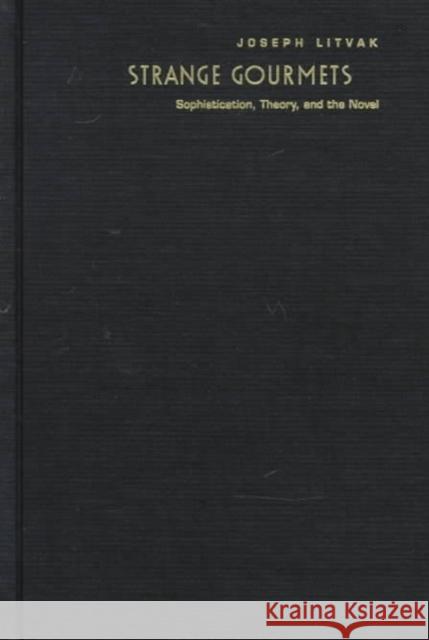 Strange Gourmets: Sophistication, Theory, and the Novel Litvak, Joseph 9780822320074 Duke University Press