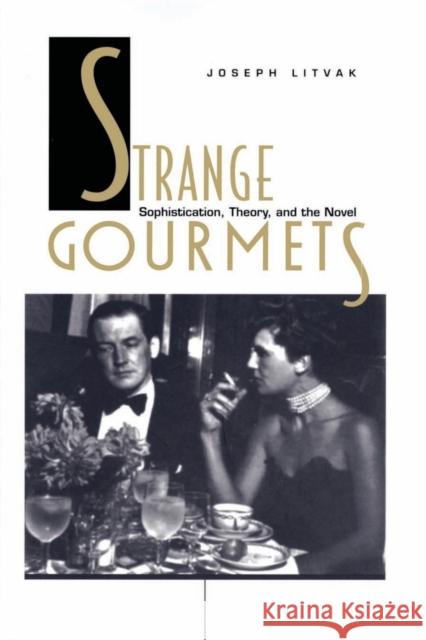 Strange Gourmets: Sophistication, Theory, and the Novel Litvak, Joseph 9780822320166 Duke University Press