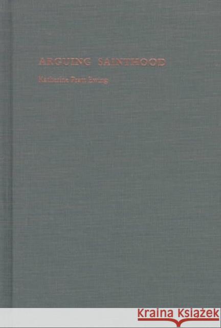 Arguing Sainthood: Modernity, Psychoanalysis, and Islam Ewing, Katherine Pratt 9780822320265 Duke University Press