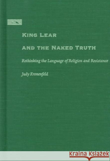 King Lear and the Naked Truth: Rethinking the Language of Religion and Resistance Kronenfeld, Judy 9780822320272 Duke University Press