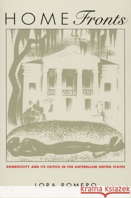 Home Fronts: Domesticity and Its Critics in the Antebellum United States Lora Romero Lora Romero                              Romero 9780822320302 Duke University Press