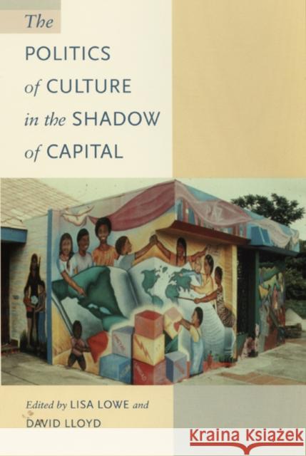 The Politics of Culture in the Shadow of Capital Lowe, Lisa 9780822320333 Duke University Press