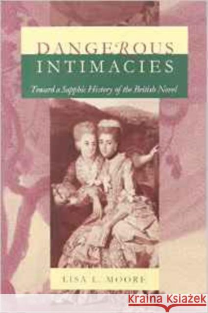 Dangerous Intimacies: Toward a Sapphic History of the British Novel Moore, Lisa L. 9780822320364