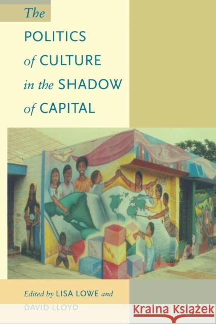 The Politics of Culture in the Shadow of Capital Lisa Lowe David Lloyd Frederic Jameson 9780822320463 Duke University Press