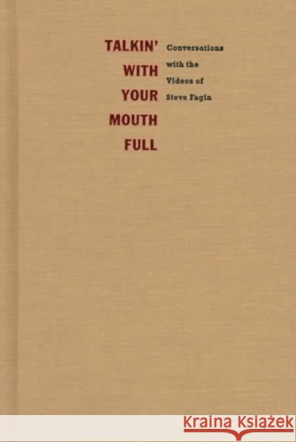 Talkin' with Your Mouth Full: Conversations with the Videos of Steve Fagin Steve Fagin Fagin                                    Steve Fagin 9780822320555 Duke University Press