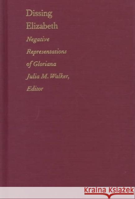 Dissing Elizabeth: Negative Representations of Gloriana Walker, Julia M. 9780822320609