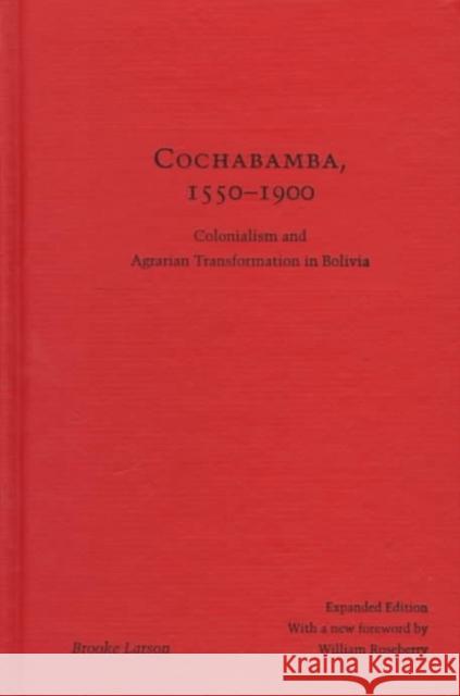 Cochabamba, 1550-1900: Colonialism and Agrarian Transformation in Bolivia Larson, Brooke 9780822320616