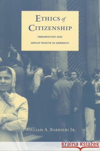 Ethics of Citizenship: Immigration and Group Rights in Germany Barbieri Jr, William A. 9780822320715