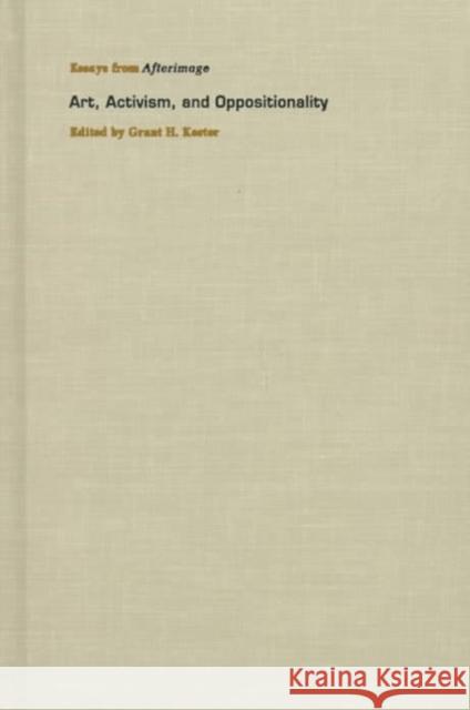 Art, Activism, and Oppositionality: Essays from Afterimage Kester, Grant H. 9780822320814 Duke University Press