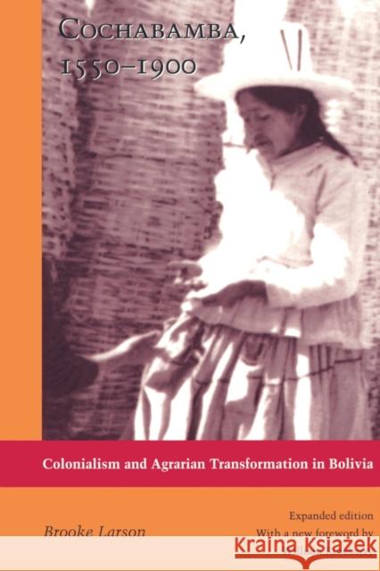 Cochabamba, 1550-1900: Colonialism and Agrarian Transformation in Bolivia Larson, Brooke 9780822320883