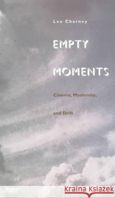 Empty Moments: Cinema, Modernity, and Drift Charney, Leo 9780822320906