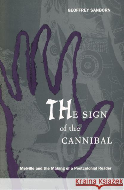 The Sign of the Cannibal: Melville and the Making of a Postcolonial Reader Sanborn, Geoffrey 9780822321026 Duke University Press