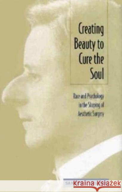 Creating Beauty to Cure the Soul: Race and Psychology in the Shaping of Aesthetic Surgery Gilman, Sander L. 9780822321118