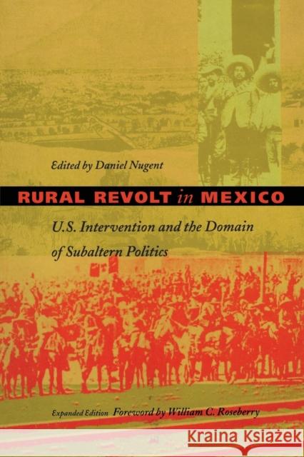 Rural Revolt in Mexico: U.S. Intervention and the Domain of Subaltern Politics Nugent, Daniel 9780822321132 Duke University Press