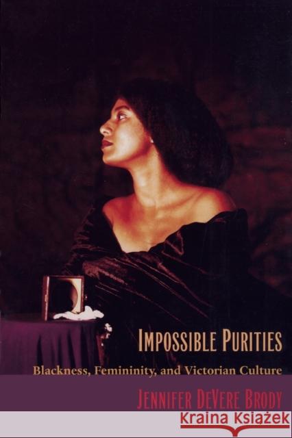 Impossible Purities: Blackness, Femininity, and Victorian Culture Brody, Jennifer DeVere 9780822321200