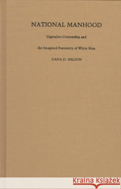 National Manhood: Capitalist Citizenship and the Imagined Fraternity of White Men Nelson, Dana D. 9780822321309