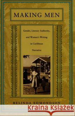 Making Men: Gender, Literary Authority, and Women's Writing in Caribbean Narrative Edmondson, Belinda 9780822321316 Duke University Press
