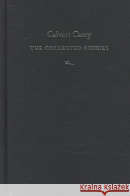 Calvert Casey: The Collected Stories Casey, Calvert 9780822321538 Duke University Press