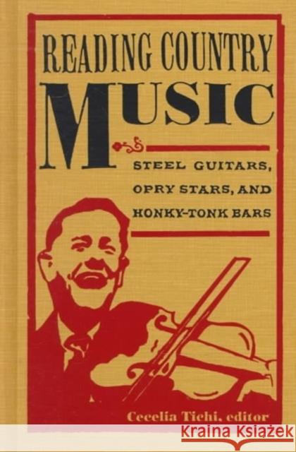 Reading Country Music: Steel Guitars, Opry Stars, and Honky Tonk Bars Tichi, Cecelia 9780822321569 Duke University Press