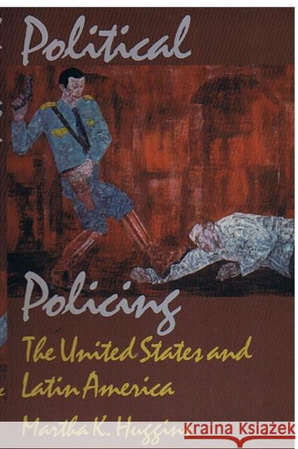 Political Policing: The United States and Latin America Huggins, Martha K. 9780822321590