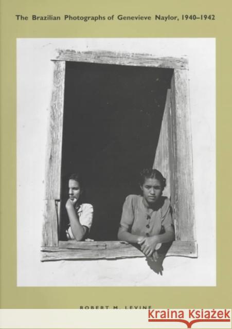 The Brazilian Photographs of Genevieve Naylor, 1940-1942 Levine, Robert M. 9780822321606 Duke University Press