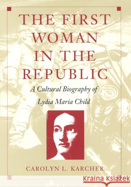 The First Woman in the Republic: A Cultural Biography of Lydia Maria Child Karcher, Carolyn L. 9780822321637