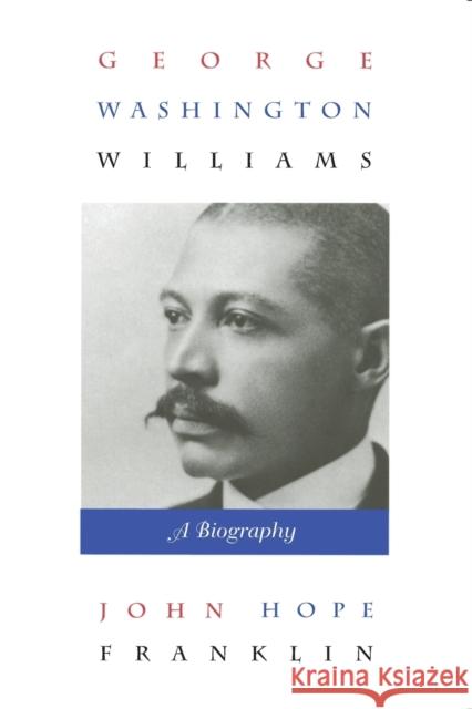 George Washington Williams: A Biography Franklin, John Hope 9780822321644