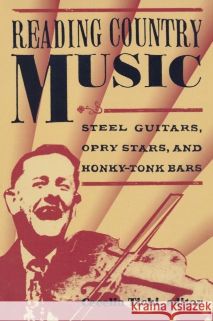 Reading Country Music: Steel Guitars, Opry Stars, and Honky Tonk Bars Tichi, Cecelia 9780822321682 Duke University Press