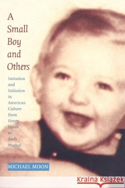 A Small Boy and Others: Imitation and Initiation in American Culture from Henry James to Andy Warhol Moon, Michael 9780822321736 Duke University Press