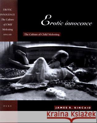 Erotic Innocence: The Culture of Child Molesting Kincaid, James 9780822321774