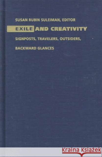 Exile and Creativity: Signposts, Travelers, Outsiders, Backward Glances Suleiman, Susan Rubin 9780822321873 Duke University Press