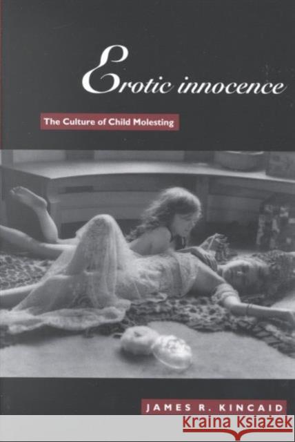 Erotic Innocence: The Culture of Child Molesting Kincaid, James 9780822321934