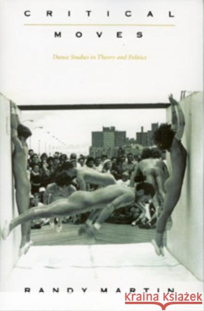 Critical Moves: Dance Studies in Theory and Politics Martin, Randy 9780822322030 Duke University Press